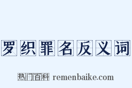 罗织罪名反义词是什么意思的图片